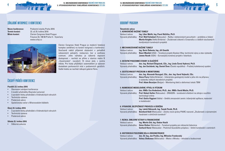 května 2016 Slavnostní zahájení konference 4 úvodní přednášky (Keynote Lectures) 2 paralelní bloky přednášek v 8 tématických okruzích Technická výstava Posterová sekce Společenský večer v Břevnovském