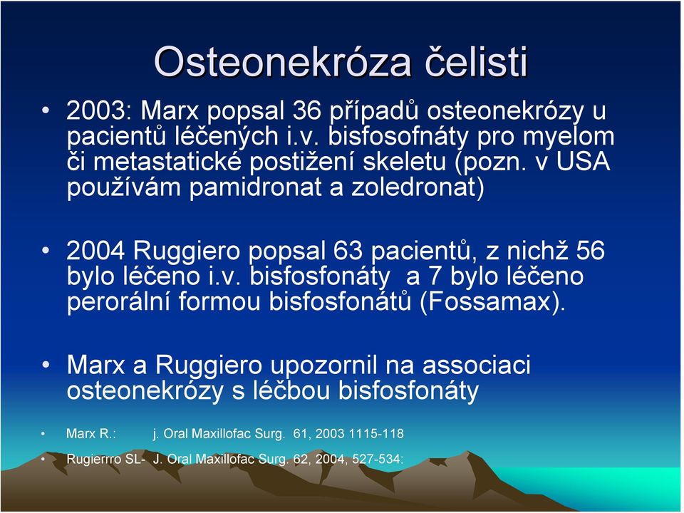 v USA používám pamidronat a zoledronat) 2004 Ruggiero popsal 63 pacientů, z nichž 56 bylo léčeno i.v. bisfosfonáty a 7 bylo léčeno perorální formou bisfosfonátů (Fossamax).