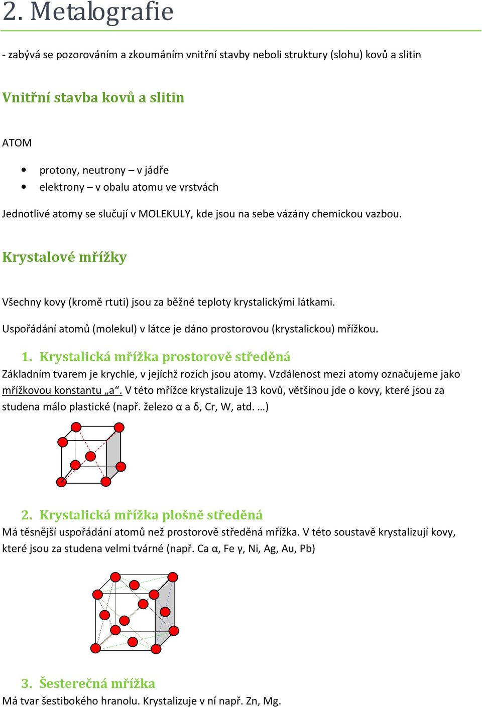 Uspořádání atomů (molekul) v látce je dáno prostorovou (krystalickou) mřížkou. 1. Krystalická mřížka prostorově středěná Základním tvarem je krychle, v jejíchž rozích jsou atomy.