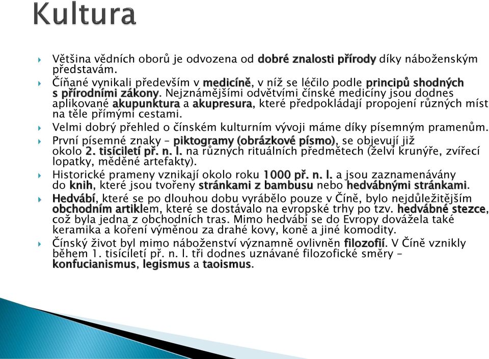 Velmi dobrý přehled o čínském kulturním vývoji máme díky písemným pramenům. První písemné znaky piktogramy (obrázkové písmo), se objevují již okolo 2. tisíciletí př. n. l.