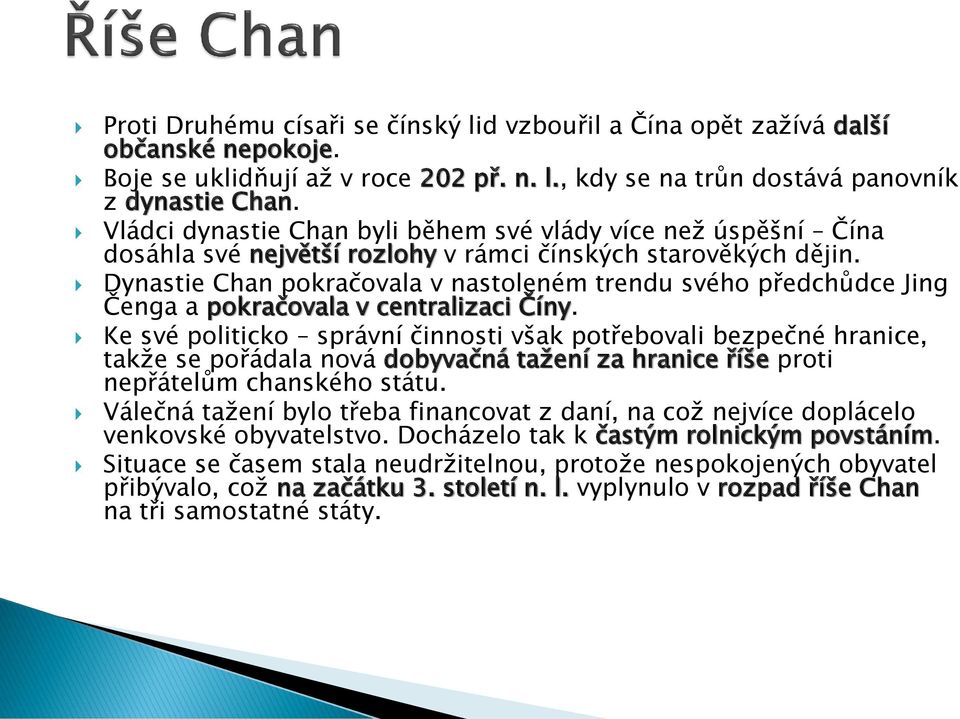 Dynastie Chan pokračovala v nastoleném trendu svého předchůdce Jing Čenga a pokračovala v centralizaci Číny.