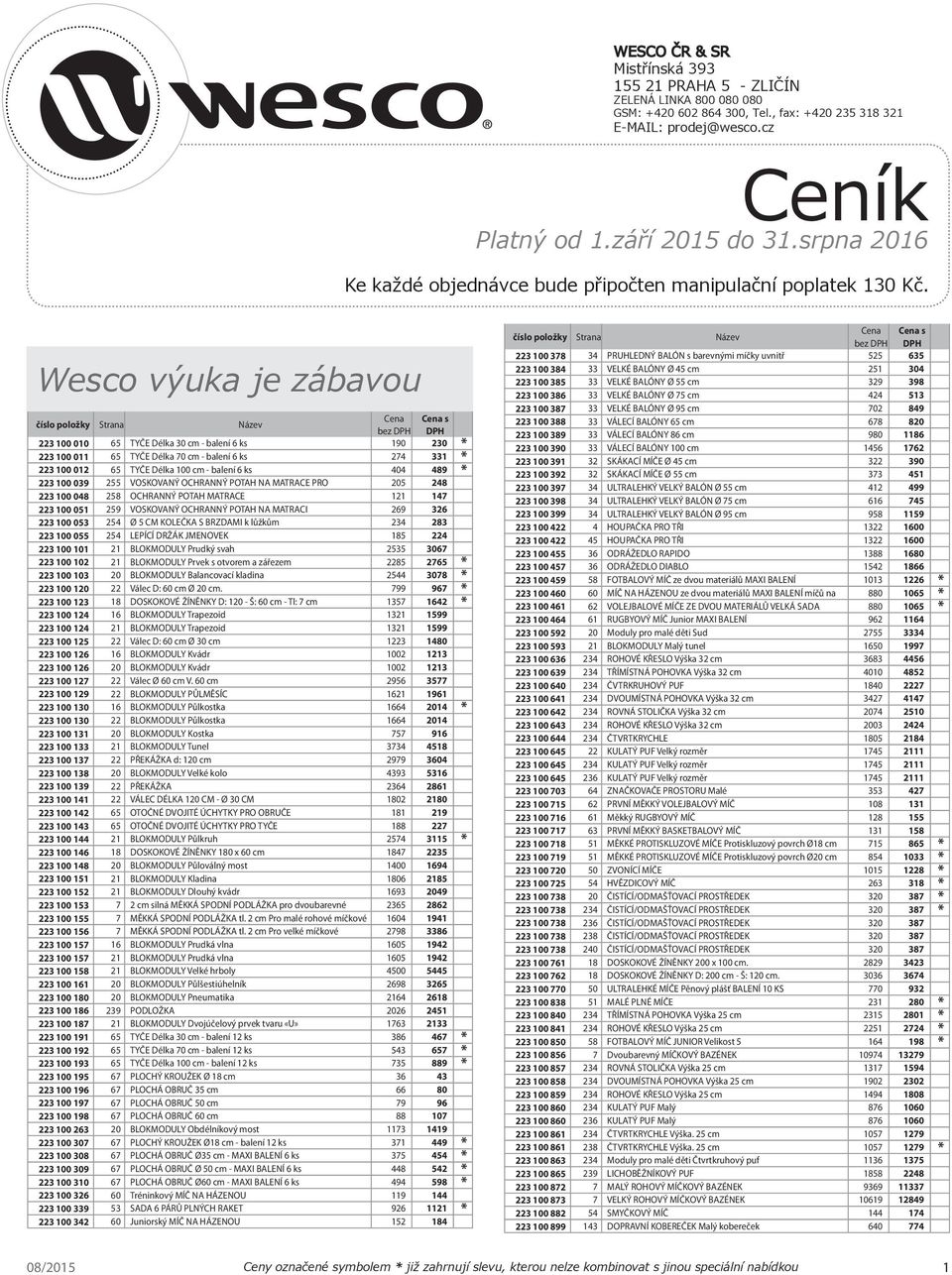 Wesco výuka je zábavou bez s 223 100 010 65 TYČE Délka 30 cm - balení 6 ks 190 230 223 100 011 65 TYČE Délka 70 cm - balení 6 ks 274 331 223 100 012 65 TYČE Délka 100 cm - balení 6 ks 404 489 223 100