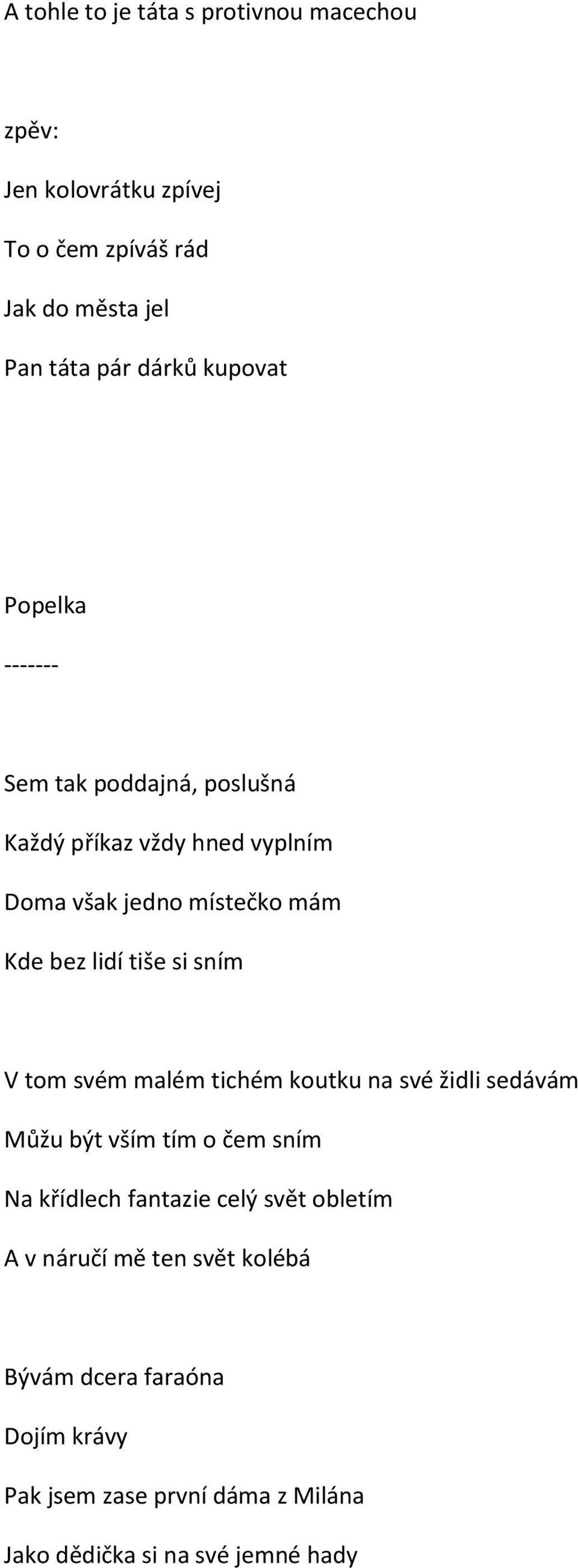 tiše si sním V tom svém malém tichém koutku na své židli sedávám Můžu být vším tím o čem sním Na křídlech fantazie celý svět