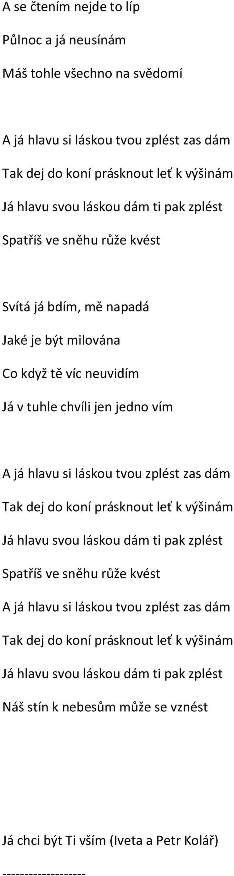 láskou tvou zplést zas dám Tak dej do koní prásknout leť k výšinám Já hlavu svou láskou dám ti pak zplést Spatříš ve sněhu růže kvést A já hlavu si láskou tvou zplést zas