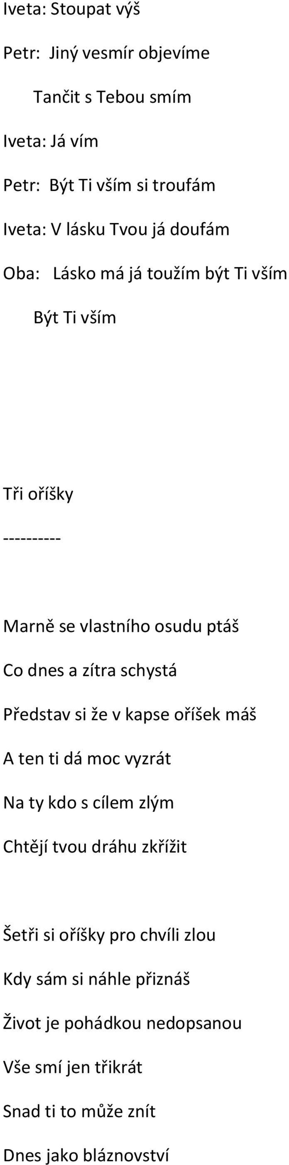 schystá Představ si že v kapse oříšek máš A ten ti dá moc vyzrát Na ty kdo s cílem zlým Chtějí tvou dráhu zkřížit Šetři si oříšky