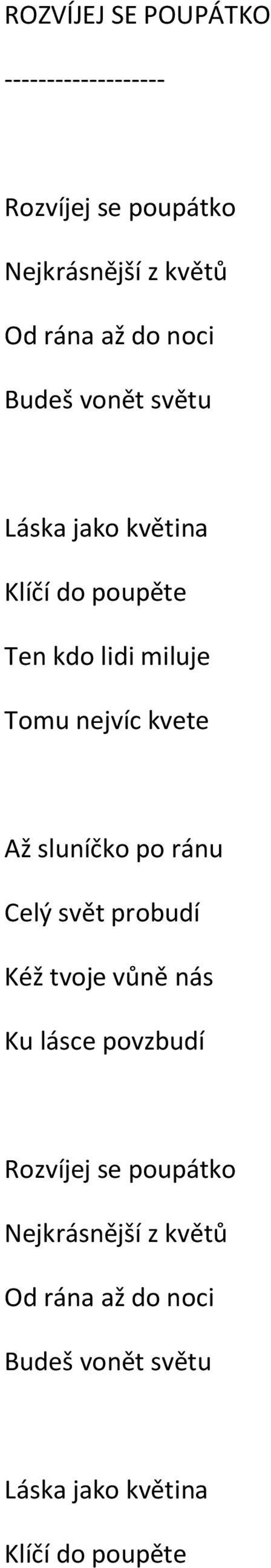 kvete Až sluníčko po ránu Celý svět probudí Kéž tvoje vůně nás Ku lásce povzbudí Rozvíjej se