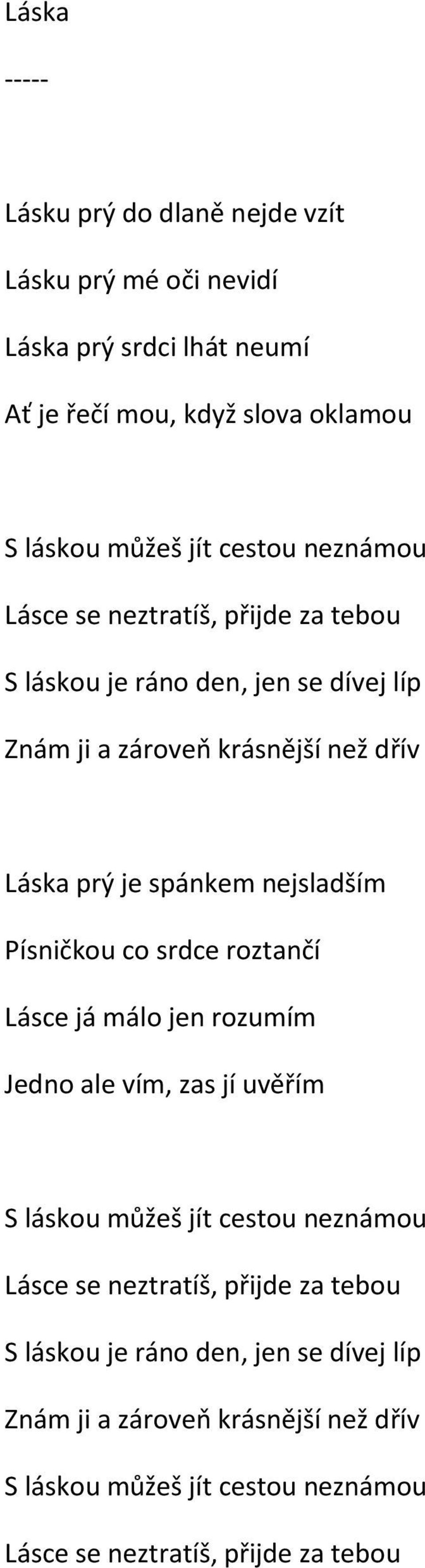 nejsladším Písničkou co srdce roztančí Lásce já málo jen rozumím Jedno ale vím, zas jí uvěřím S láskou můžeš jít cestou neznámou Lásce se neztratíš,