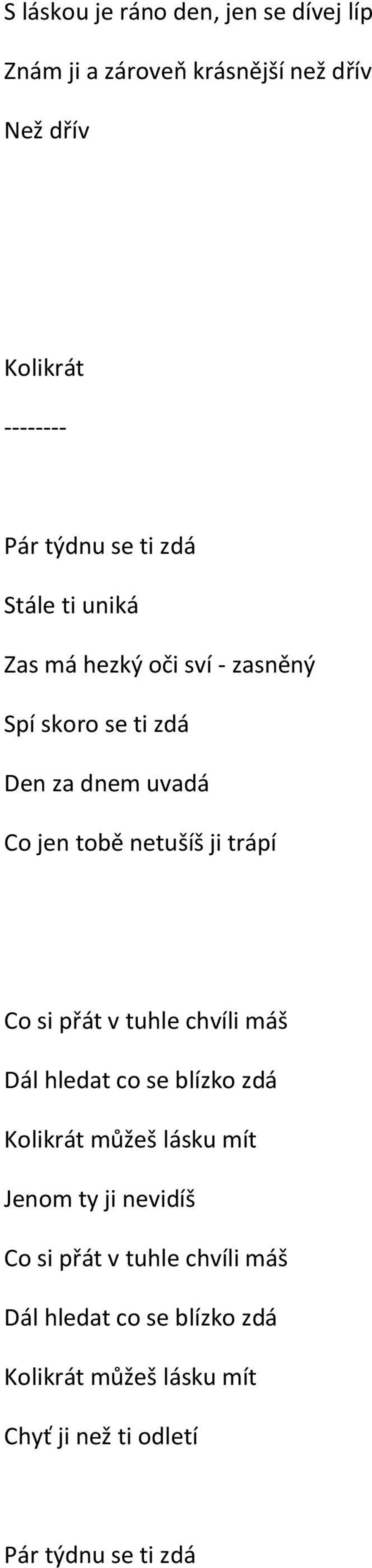 trápí Co si přát v tuhle chvíli máš Dál hledat co se blízko zdá Kolikrát můžeš lásku mít Jenom ty ji nevidíš Co si