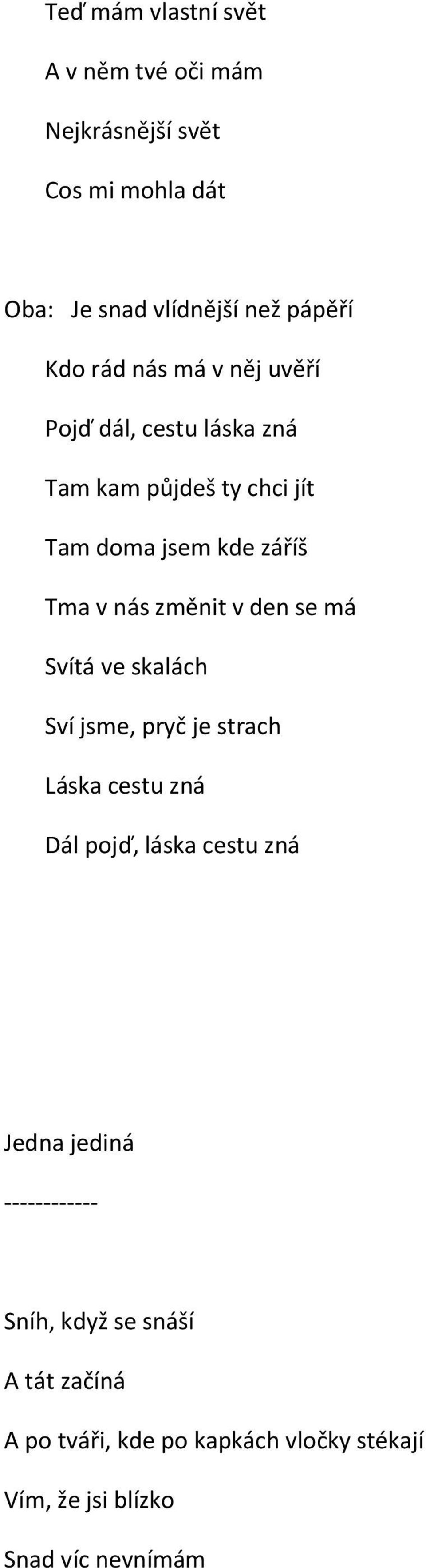 změnit v den se má Svítá ve skalách Sví jsme, pryč je strach Láska cestu zná Dál pojď, láska cestu zná Jedna jediná