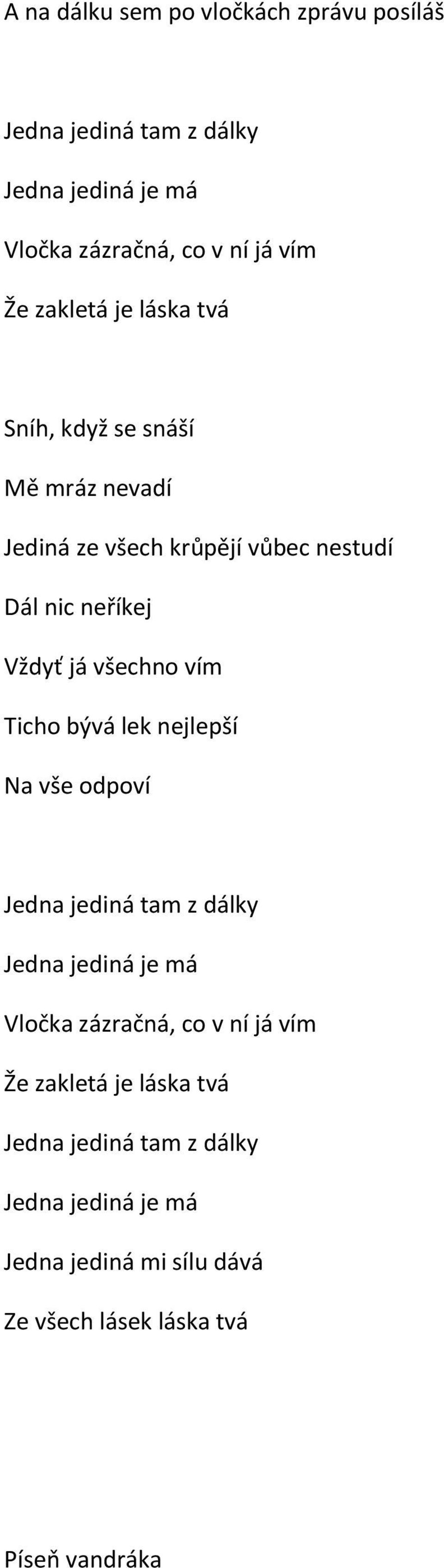 všechno vím Ticho bývá lek nejlepší Na vše odpoví Jedna jediná tam z dálky Jedna jediná je má Vločka zázračná, co v ní já