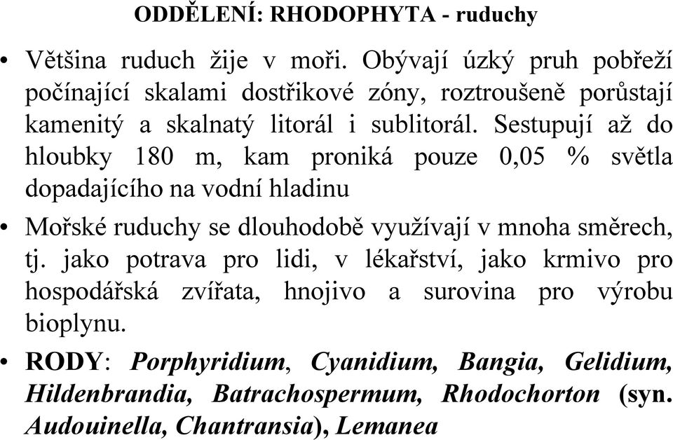 Sestupují až do hloubky 180 m, kam proniká pouze 0,05 % světla dopadajícího na vodní hladinu Mořské ruduchy se dlouhodobě využívají v mnoha