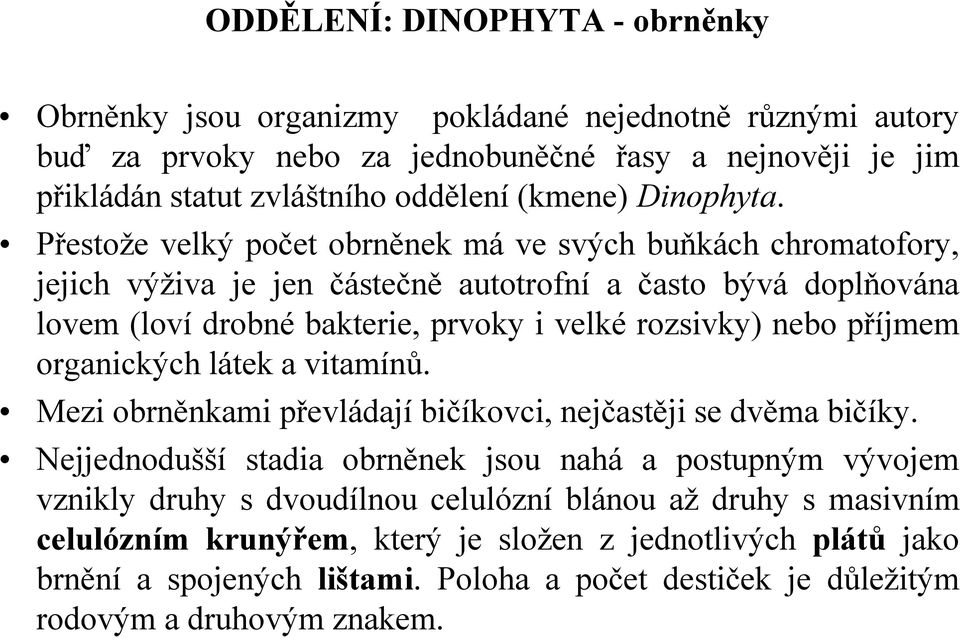 Přestože velký počet obrněnek má ve svých buňkách chromatofory, jejich výživa je jen částečně autotrofní a často bývá doplňována lovem (loví drobné bakterie, prvoky i velké rozsivky) nebo