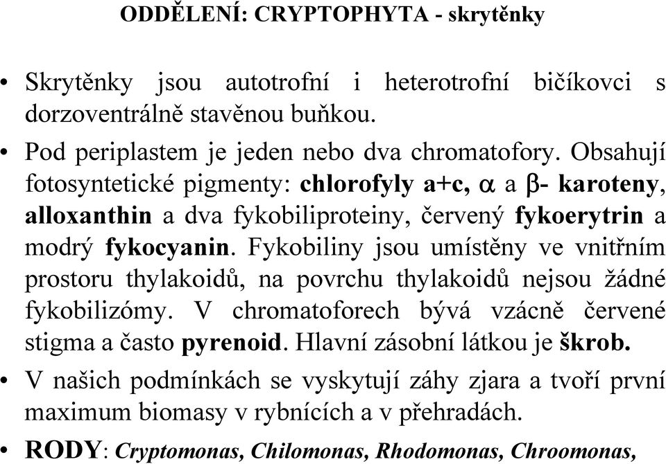 Fykobiliny jsou umístěny ve vnitřním prostoru thylakoidů, na povrchu thylakoidů nejsou žádné fykobilizómy.