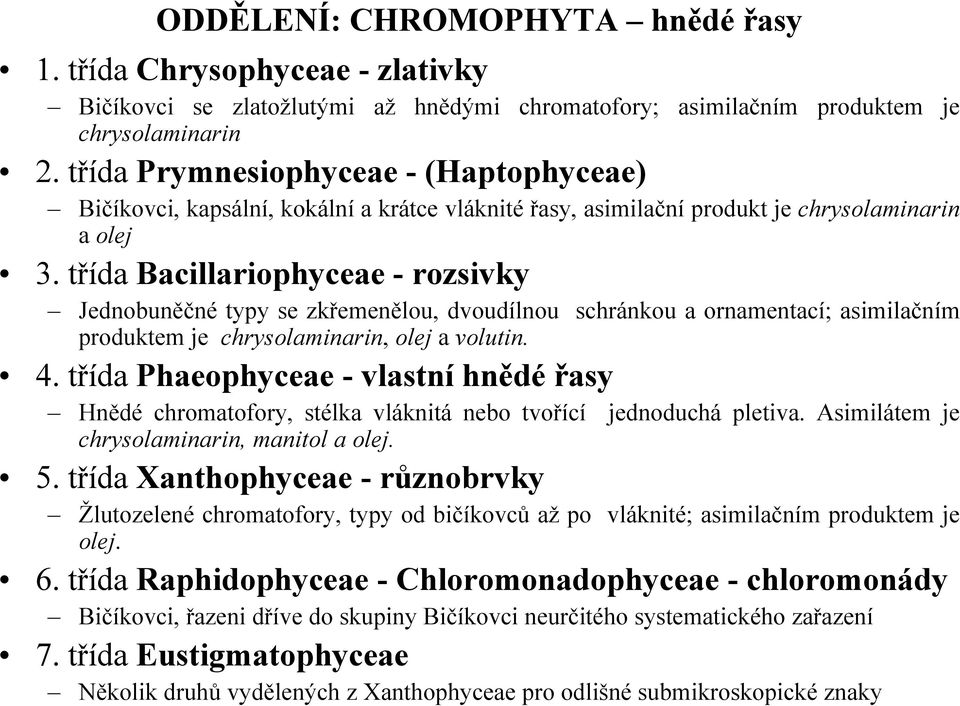 třída Bacillariophyceae - rozsivky Jednobuněčné typy se zkřemenělou, dvoudílnou schránkou a ornamentací; asimilačním produktem je chrysolaminarin, olej a volutin. 4.