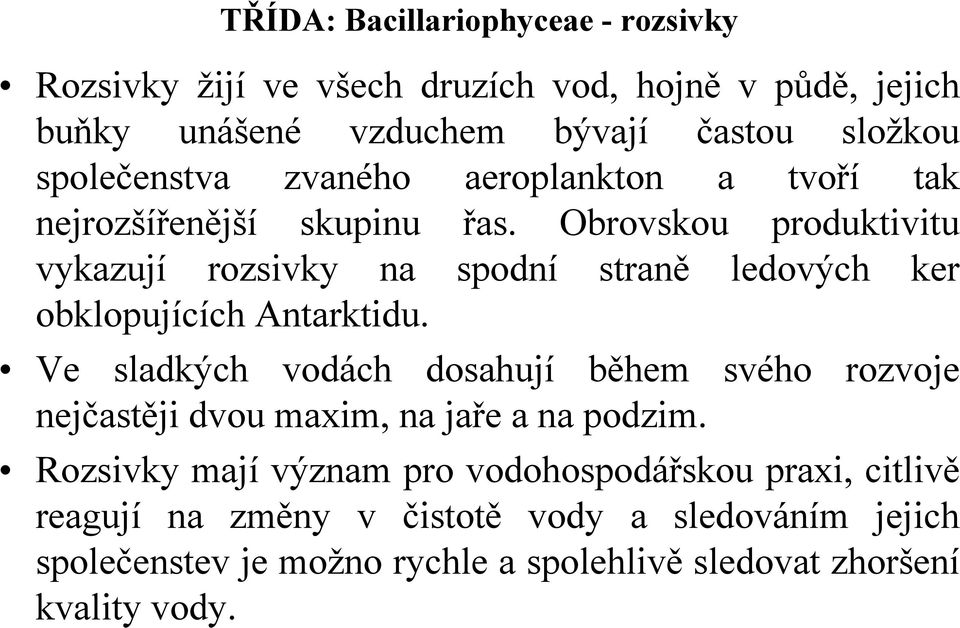 Obrovskou produktivitu vykazují rozsivky na spodní straně ledových ker obklopujících Antarktidu.