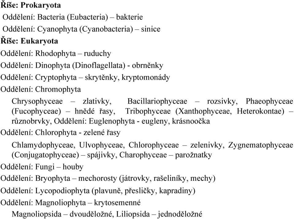 Heterokontae) různobrvky, Oddělení: Euglenophyta - eugleny, krásnoočka Oddělení: Chlorophyta - zelené řasy Chlamydophyceae, Ulvophyceae, Chlorophyceae zelenivky, Zygnematophyceae (Conjugatophyceae)