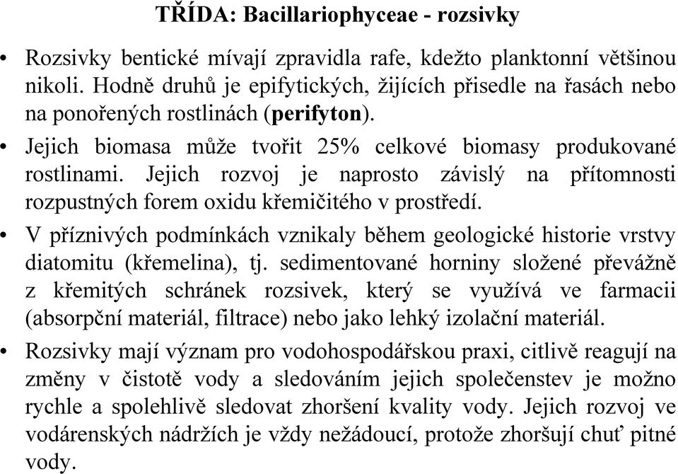 Jejich rozvoj je naprosto závislý na přítomnosti rozpustných forem oxidu křemičitého v prostředí. V příznivých podmínkách vznikaly během geologické historie vrstvy diatomitu (křemelina), tj.