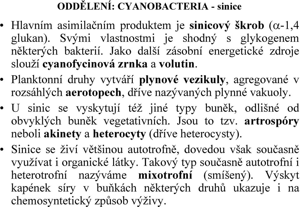 U sinic se vyskytují též jiné typy buněk, odlišné od obvyklých buněk vegetativních. Jsou to tzv. artrospóry neboli akinety a heterocyty (dříve heterocysty).