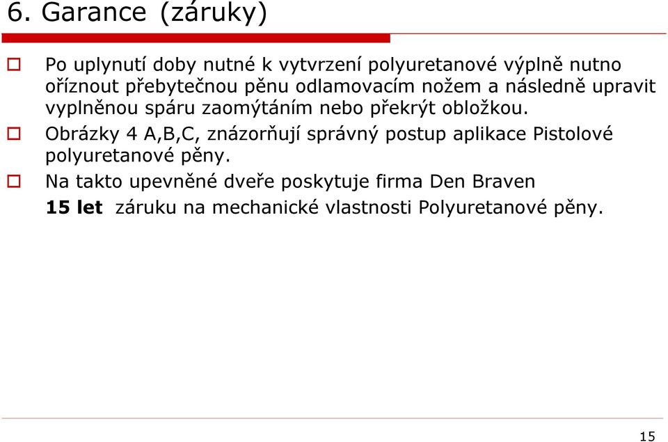 obložkou. Obrázky 4 A,B,C, znázorňují správný postup aplikace Pistolové polyuretanové pěny.