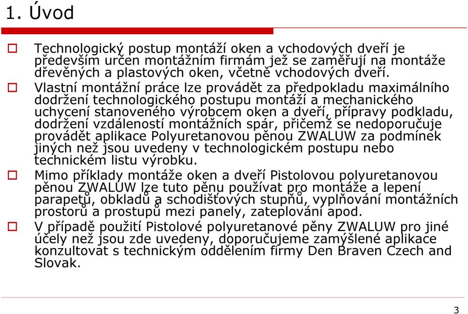 vzdáleností montážních spár, přičemž se nedoporučuje provádět aplikace Polyuretanovou pěnou ZWALUW za podmínek jiných než jsou uvedeny vtechnologickém postupu nebo technickém listu výrobku.