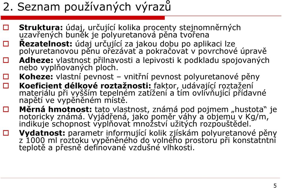 Koheze: vlastní pevnost vnitřní pevnost polyuretanové pěny Koeficient délkové roztažnosti: faktor, udávající roztažení materiálu při vyšším tepelném zatížení a tím ovlivňující přídavné napětí ve