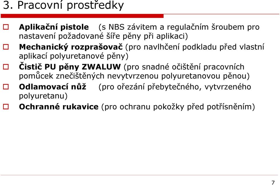 pěny ZWALUW (pro snadné očištění pracovních pomůcek znečištěných nevytvrzenou polyuretanovou pěnou) Odlamovací