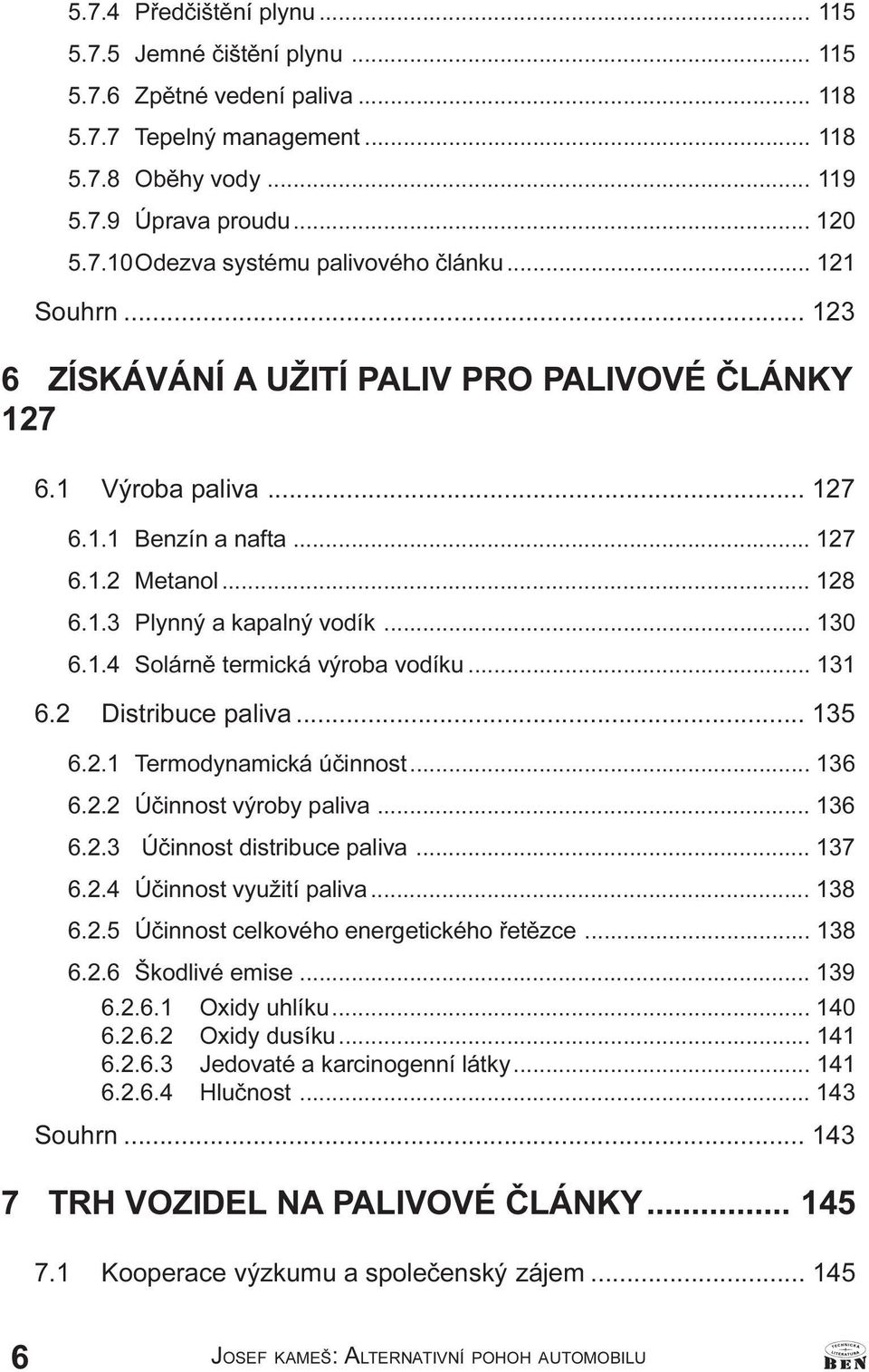 .. 131 6.2 Distribuce paliva... 135 6.2.1 Termodynamická úèinnost... 136 6.2.2 Úèinnost výroby paliva... 136 6.2.3 Úèinnost distribuce paliva... 137 6.2.4 Úèinnost využití paliva... 138 6.2.5 Úèinnost celkového energetického øetìzce.