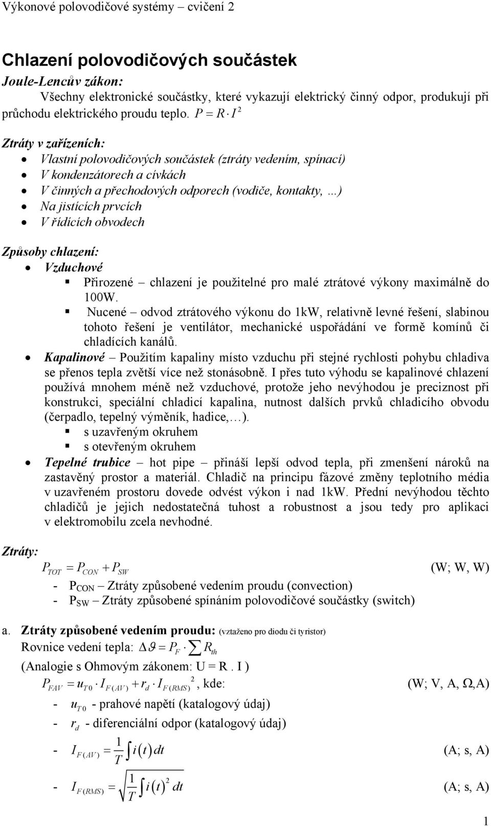 P= R I Ztráty v zařízeních: Vlastní polovodičových součástek (ztráty vedením, spínací) V kondenzátorech a cívkách V činných a přechodových odporech (vodiče, kontakty, ) Na jistících prvcích V