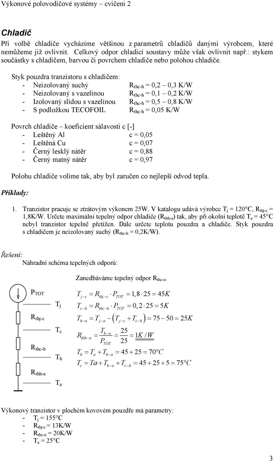 Styk pouzdra tranzistoru s chladičem: - Neizolovaný suchý R thc-h =,, K/W - Neizolovaný s vazelínou R thc-h =,, K/W - Izolovaný slídou s vazelínou R thc-h =,5,8 K/W - S podložkou ECOFOIL R thc-h =,5