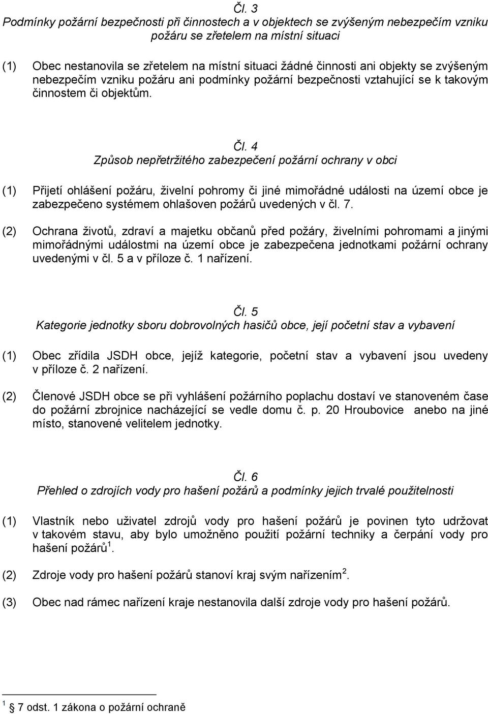 4 Způsob nepřetržitého zabezpečení požární ochrany v obci (1) Přijetí ohlášení požáru, živelní pohromy či jiné mimořádné události na území obce je zabezpečeno systémem ohlašoven požárů uvedených v čl.