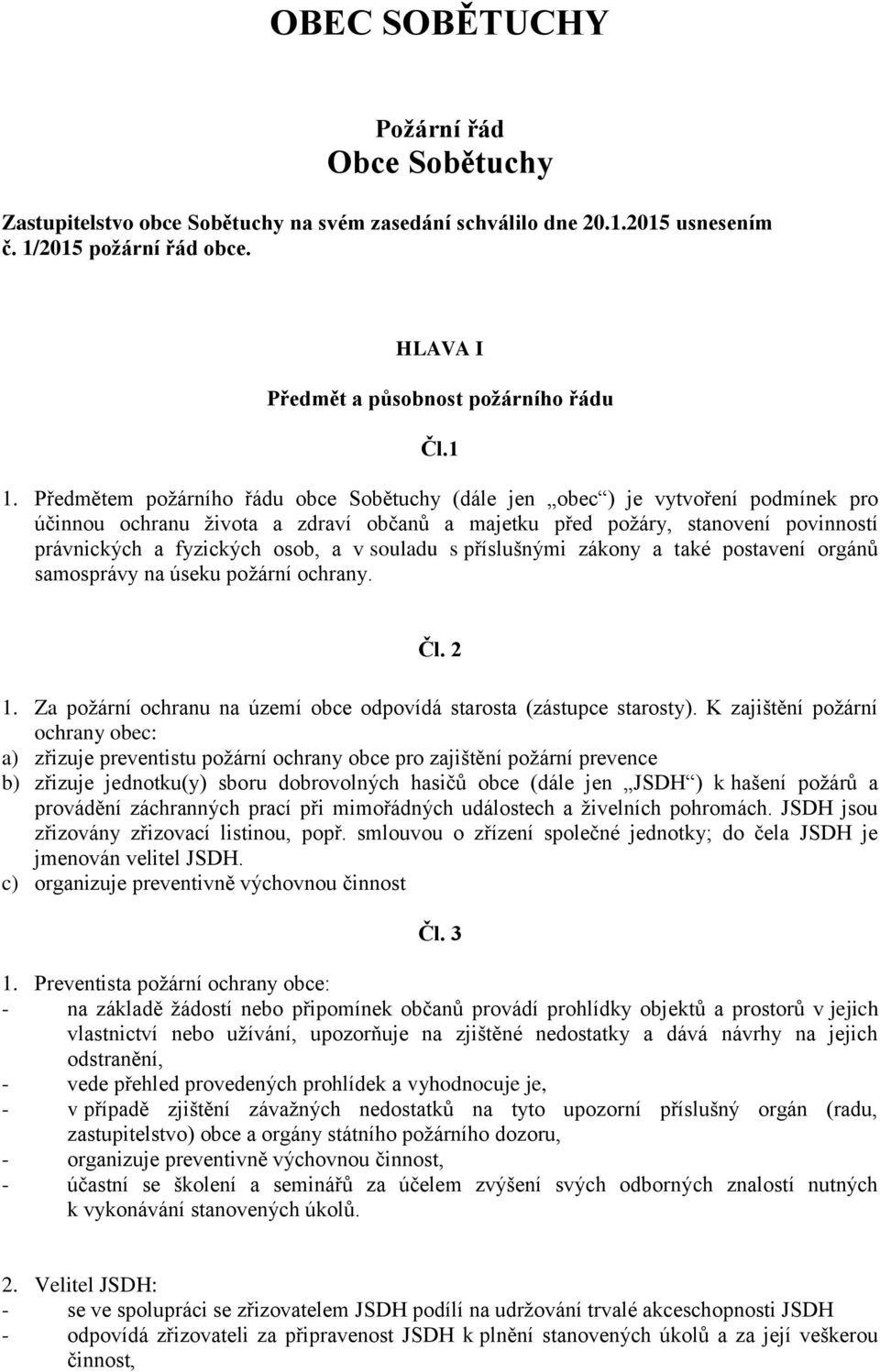 osob, a v souladu s příslušnými zákony a také postavení orgánů samosprávy na úseku požární ochrany. Čl. 2 1. Za požární ochranu na území obce odpovídá starosta (zástupce starosty).