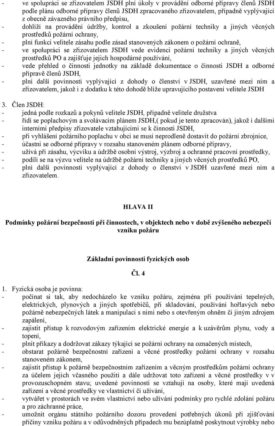 požární ochraně, - ve spolupráci se zřizovatelem JSDH vede evidenci požární techniky a jiných věcných prostředků PO a zajišťuje jejich hospodárné používání, - vede přehled o činnosti jednotky na