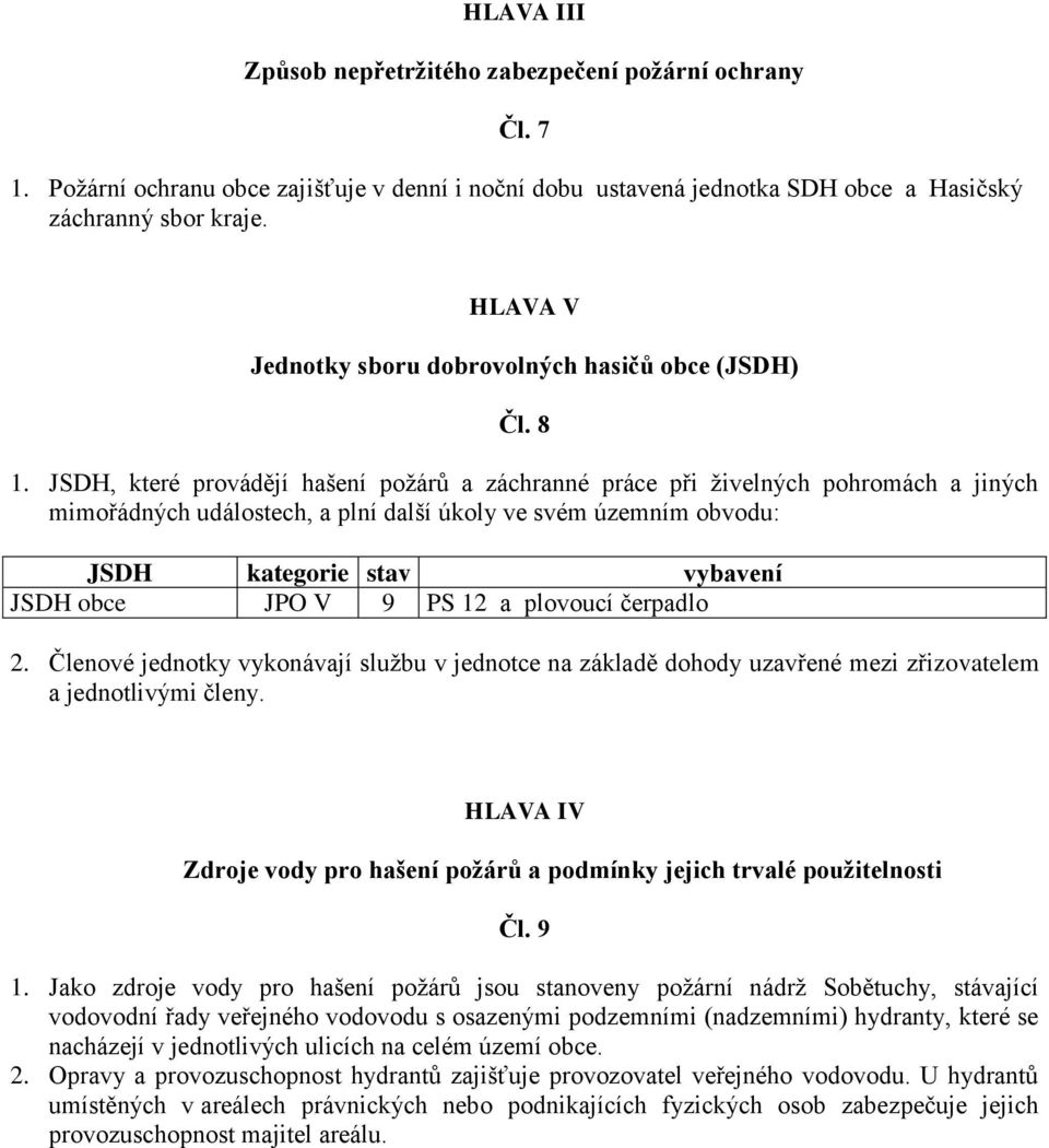 JSDH, které provádějí hašení požárů a záchranné práce při živelných pohromách a jiných mimořádných událostech, a plní další úkoly ve svém územním obvodu: JSDH kategorie stav vybavení JSDH obce JPO V