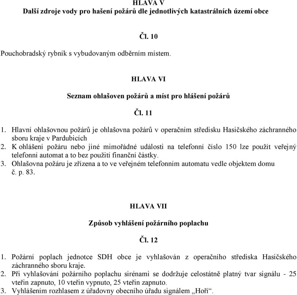 K ohlášení požáru nebo jiné mimořádné události na telefonní číslo 150 lze použít veřejný telefonní automat a to bez použití finanční částky. 3.