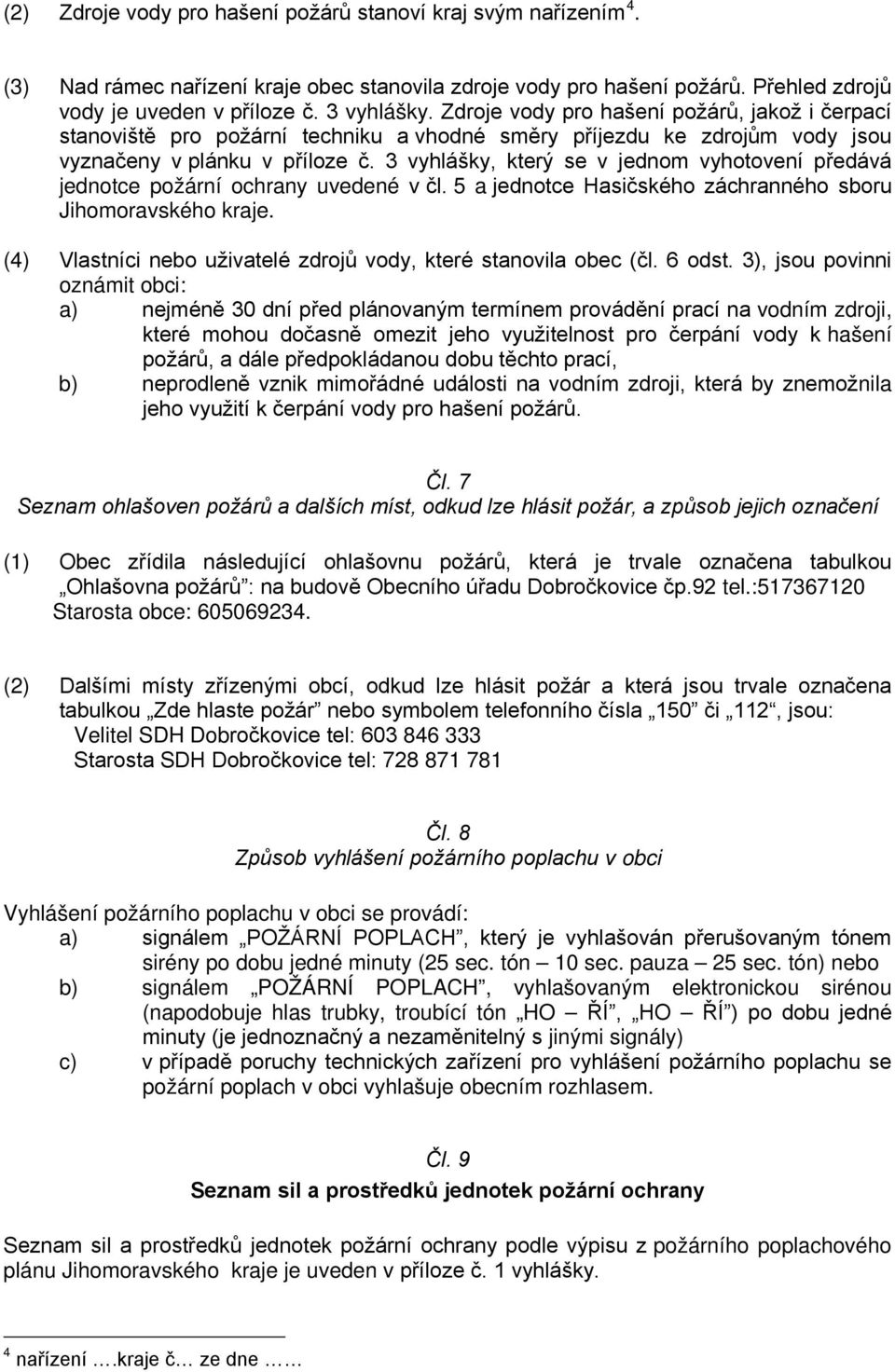 3 vyhlášky, který se v jednom vyhotovení předává jednotce požární ochrany uvedené v čl. 5 a jednotce Hasičského záchranného sboru Jihomoravského kraje.