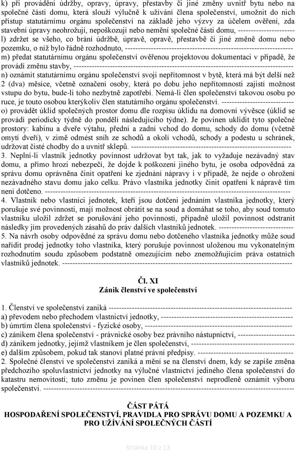 úpravě, opravě, přestavbě či jiné změně domu nebo pozemku, o níž bylo řádně rozhodnuto, ----------------------------------------------------------------- m) předat statutárnímu orgánu společenství