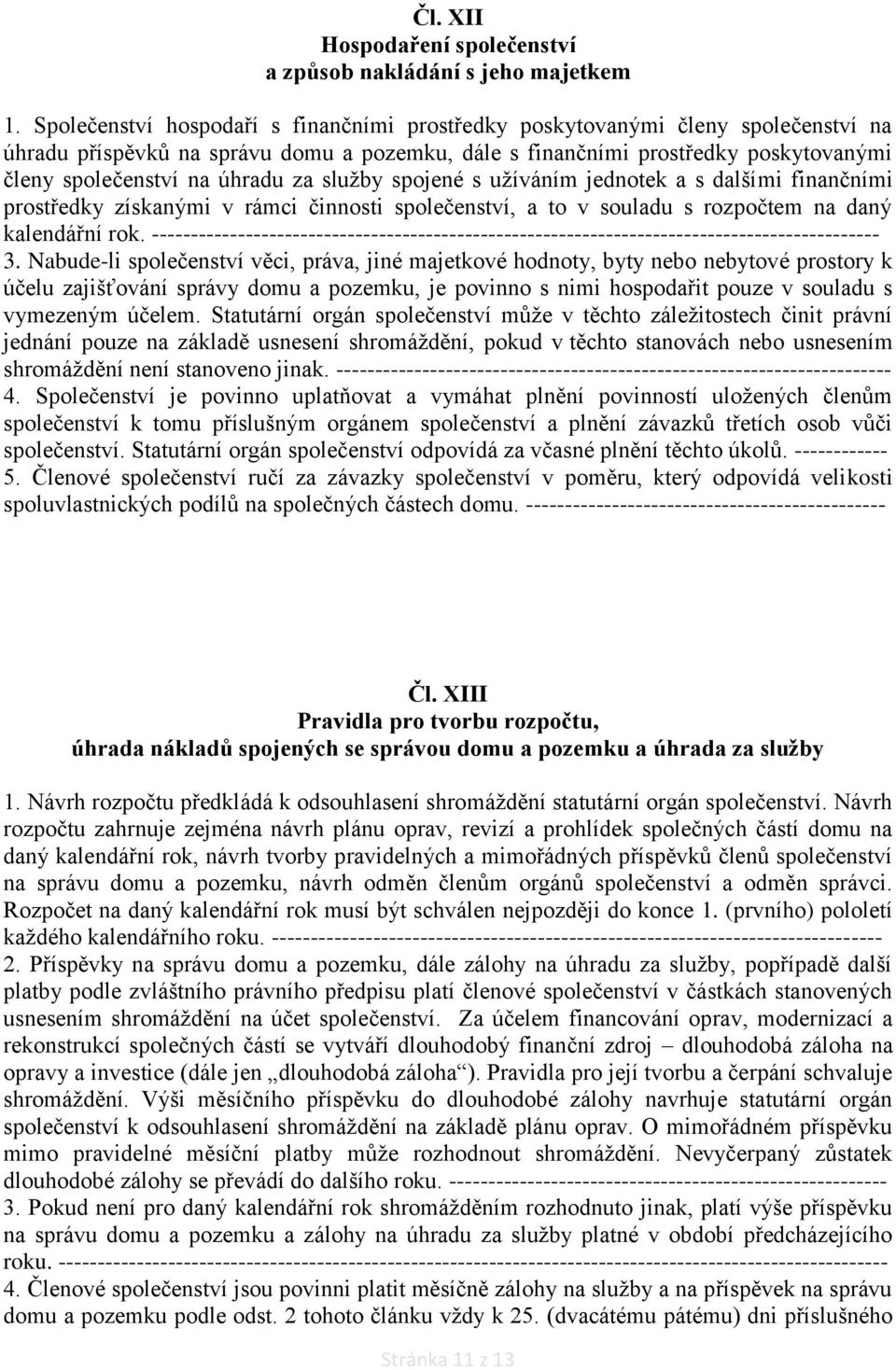 za služby spojené s užíváním jednotek a s dalšími finančními prostředky získanými v rámci činnosti společenství, a to v souladu s rozpočtem na daný kalendářní rok.