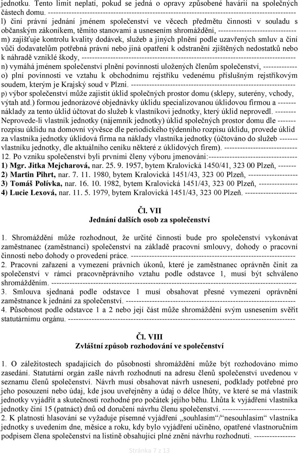 těmito stanovami a usnesením shromáždění, ------------------------------ m) zajišťuje kontrolu kvality dodávek, služeb a jiných plnění podle uzavřených smluv a činí vůči dodavatelům potřebná právní