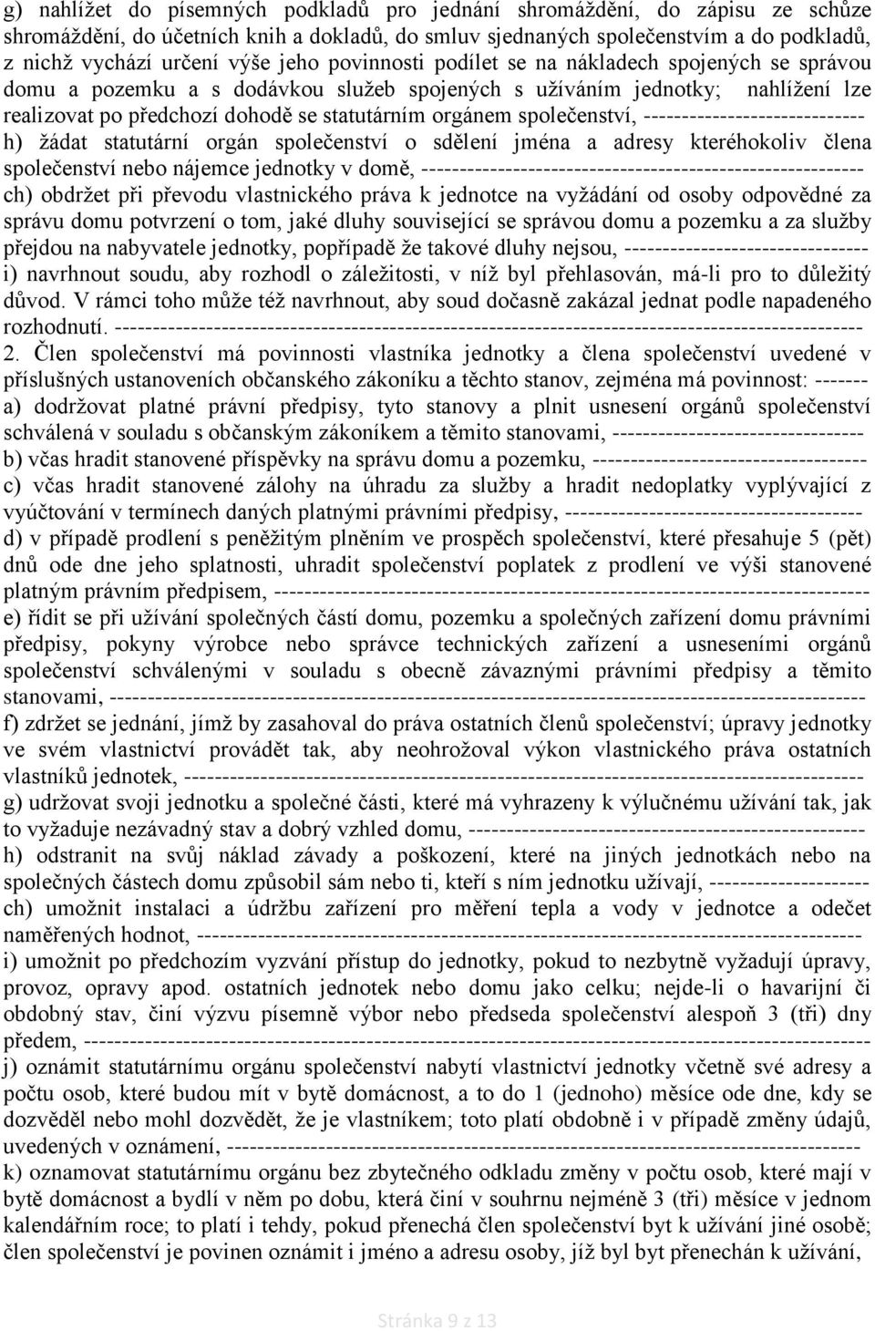 společenství, ----------------------------- h) žádat statutární orgán společenství o sdělení jména a adresy kteréhokoliv člena společenství nebo nájemce jednotky v domě,