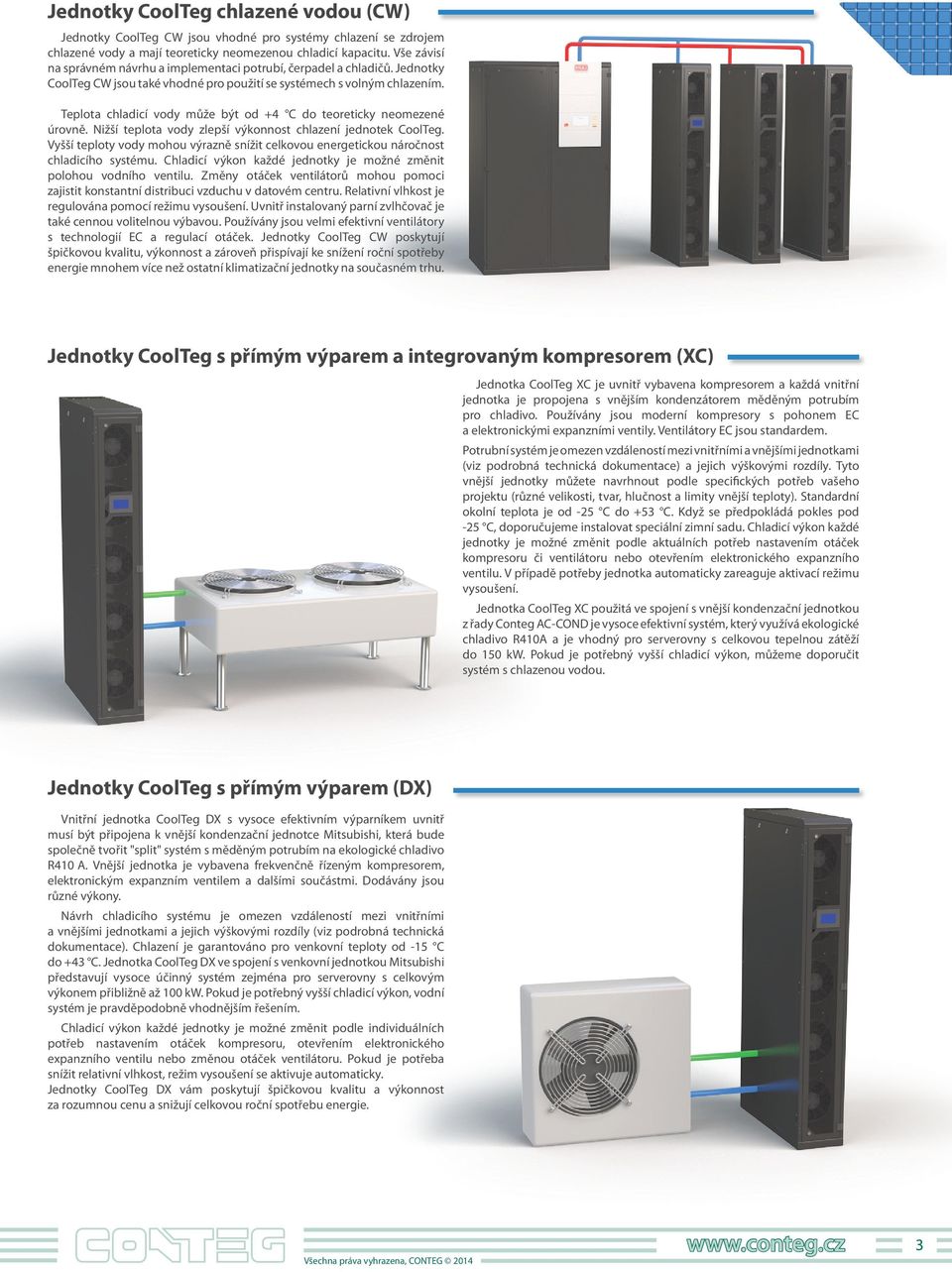 Teplota chladicí vody může být od + C do teoreticky neomezené úrovně. Nižší teplota vody zlepší výkonnost chlazení jednotek CoolTeg.