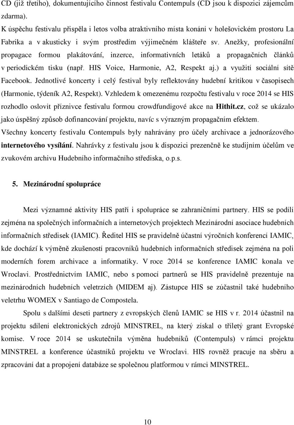 Anežky, profesionální propagace formou plakátování, inzerce, informativních letáků a propagačních článků v periodickém tisku (např. HIS Voice, Harmonie, A2, Respekt aj.