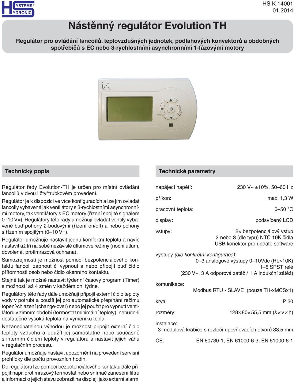 Technický popis Technické parametry Regulátor řady Evolution-TH je určen pro místní ovládání fancoilů v dvou i čtyřtrubkovém provedení.