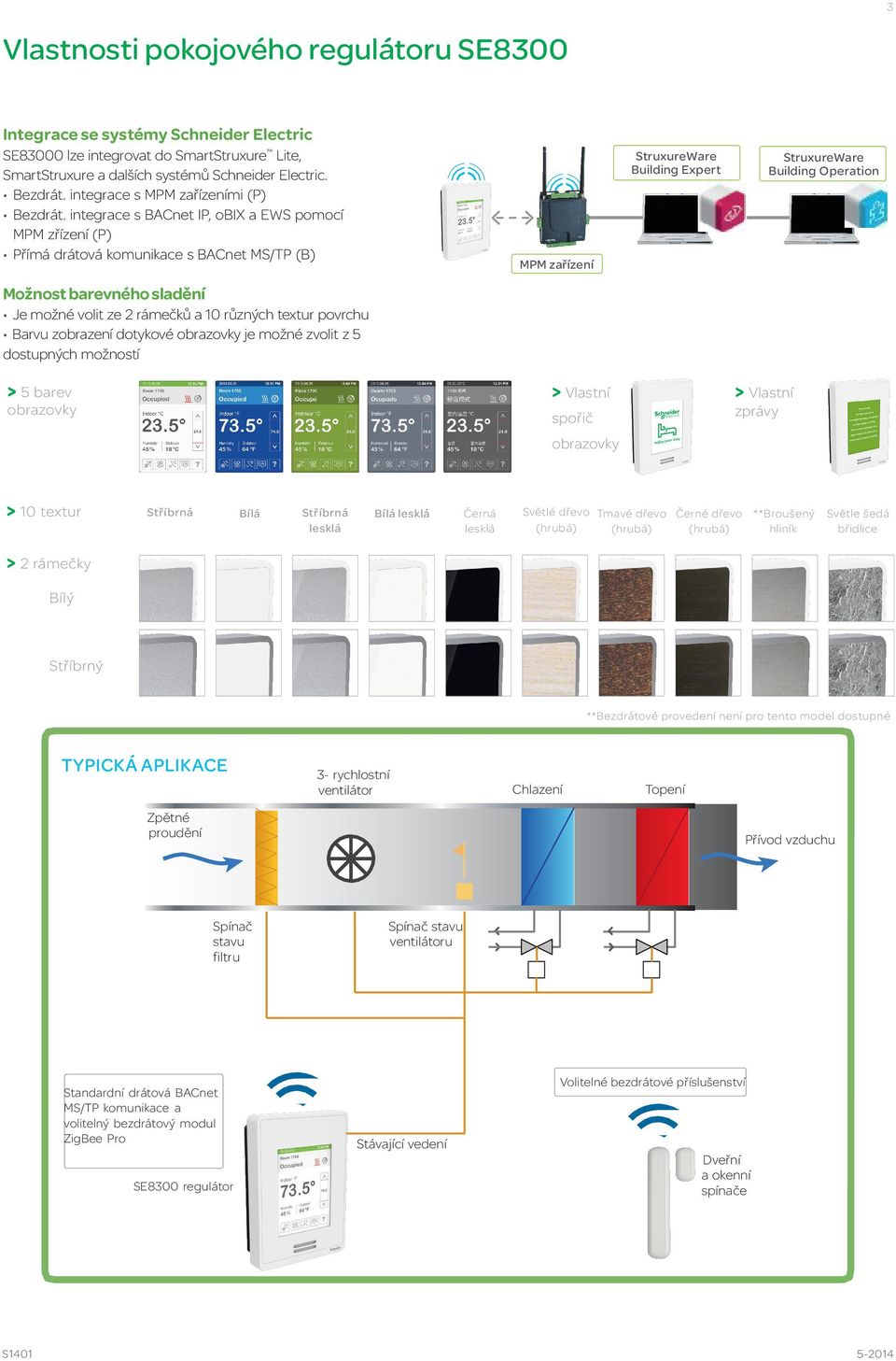 integrace s BACnet IP, obix a EWS pomocí MPM zřízení (P) Přímá drátová komunikace s BACnet MS/TP (B) StruxureWare Building Expert StruxureWare Building Operation MPM zařízení Možnost barevného