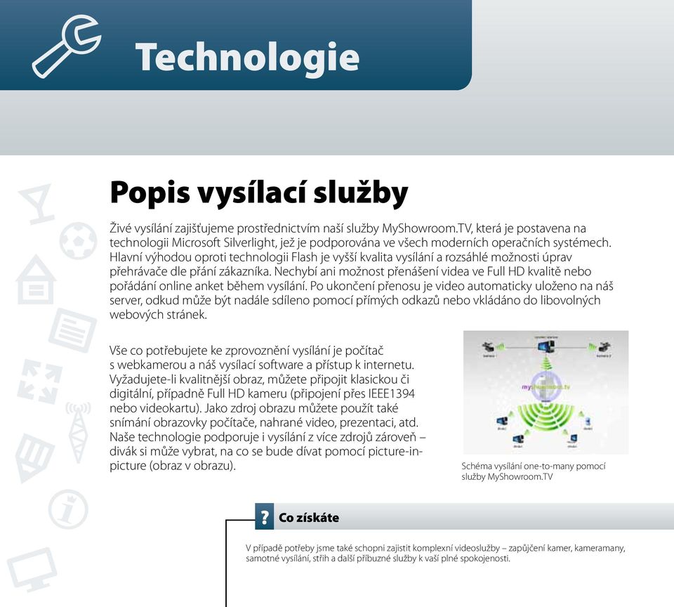 Hlavní výhodou oproti technologii Flash je vyšší kvalita vysílání a rozsáhlé možnosti úprav přehrávače dle přání zákazníka.