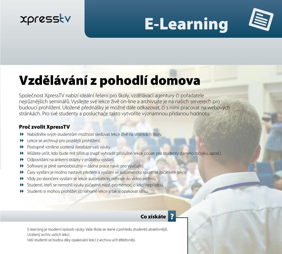 Pro své studenty a posluchače takto vytvoříte významnou přidanou hodnotu. Proč zvolit XpressTV Nabídněte svým studentům možnost sledovat lekce živě na stránkách školy.