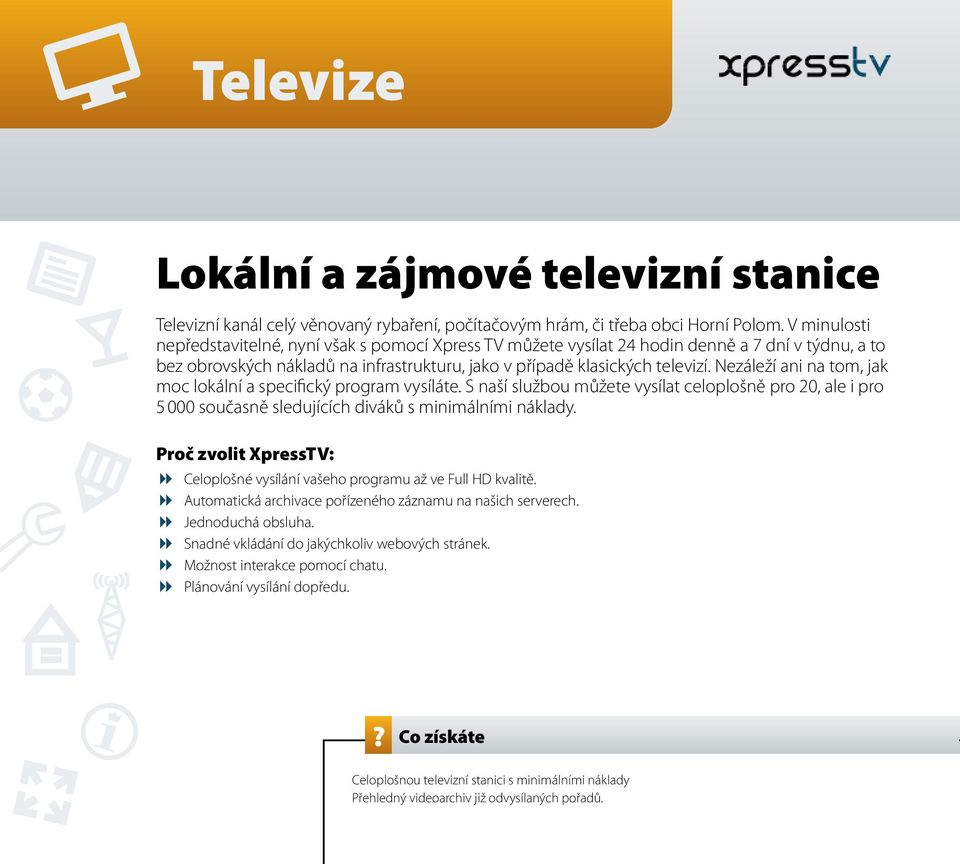 Nezáleží ani na tom, jak moc lokální a specifický program vysíláte. S naší službou můžete vysílat celoplošně pro 20, ale i pro 5 000 současně sledujících diváků s minimálními náklady.