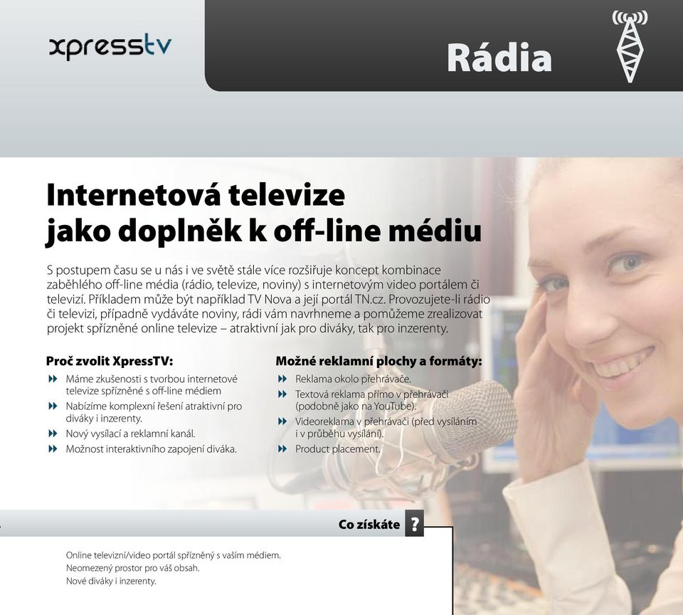 Provozujete-li rádio či televizi, případně vydáváte noviny, rádi vám navrhneme a pomůžeme zrealizovat projekt spřízněné online televize atraktivní jak pro diváky, tak pro inzerenty.