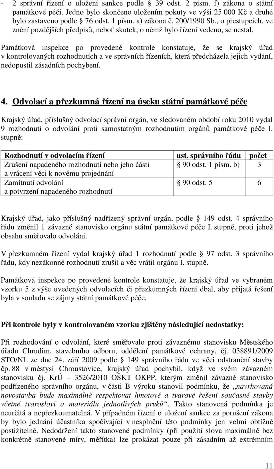 Památková inspekce po provedené kontrole konstatuje, že se krajský úřad v kontrolovaných rozhodnutích a ve správních řízeních, která předcházela jejich vydání, nedopustil zásadních pochybení. 4.