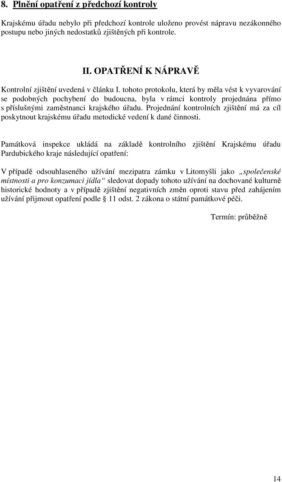 tohoto protokolu, která by měla vést k vyvarování se podobných pochybení do budoucna, byla v rámci kontroly projednána přímo s příslušnými zaměstnanci krajského úřadu.