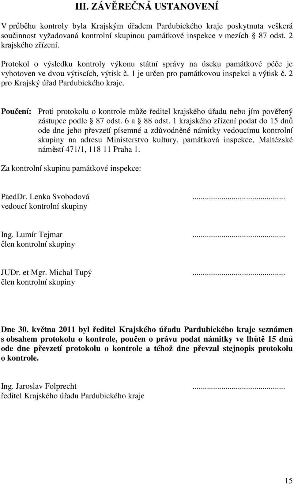 2 pro Krajský úřad Pardubického kraje. Poučení: Proti protokolu o kontrole může ředitel krajského úřadu nebo jím pověřený zástupce podle 87 odst. 6 a 88 odst.